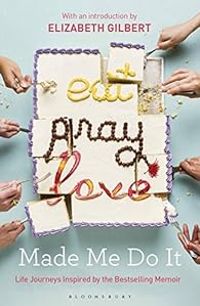 Elizabeth Gilbert - Eat Pray Love Made Me Do It