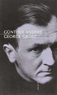 Gunther Anders - George Grosz - Un mort est mort