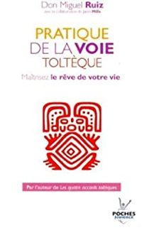 Miguel Ruiz - Pratique de la voie toltèque 