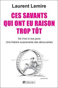 Laurent Lemire - Ces savants qui ont eu raison trop tôt 