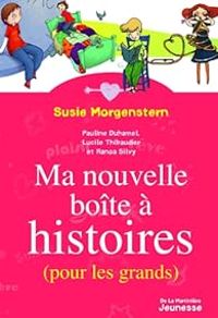 Susie Morgenstern - Hanoa Silvy - Lucile Thibaudier - Pauline Duhamel - Ma nouvelle boîte à histoires : (Pour les grands)