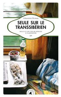 Géraldine Dunbar - Seule sur le Transsibérien. Mille et une vies de Moscou à Vladivostok