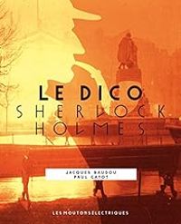 Jacques Baudou - Paul Gayot - Le dico Sherlock Holmes