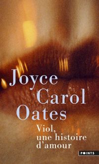 Joyce Carol Oates - Viol, une histoire d'amour