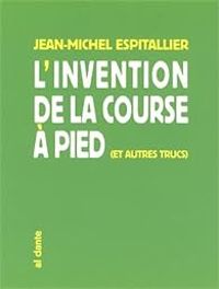 Couverture du livre L'invention de la course à pied : Et autres trucs - Jean Michel Espitallier