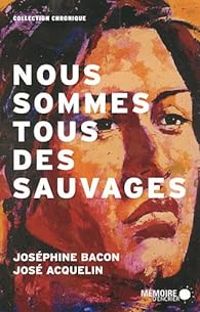 Couverture du livre Nous sommes tous des sauvages - Josephine Bacon - Jose Acquelin