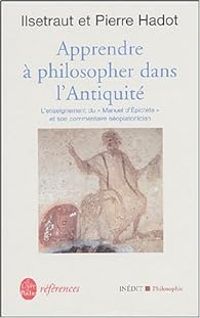 Ilsetraut Hadot - Pierre Hadot - Apprendre à philosopher dans l'antiquité 