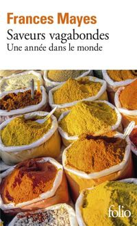 Frances Mayes - Saveurs vagabondes: Une année dans le monde