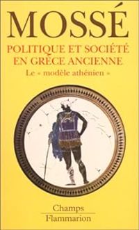 Claude Mosse - Politique et société en Grèce ancienne