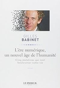 Gilles Babinet - L'ère numérique, un nouvel âge de l'humanité 