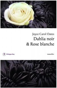 Joyce Carol Oates - Dahlia noir & Rose blanche