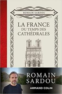 Romain Sardou - La France du temps des cathédrales