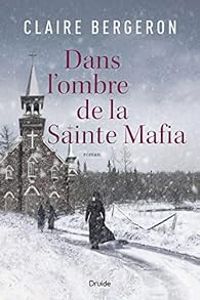 Claire Bergeron - Dans l’ombre de la Sainte Mafia