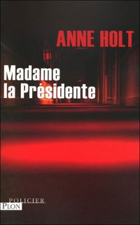 Anne Holt - MADAME LA PRESIDENTE