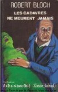 Robert Bloch - Les cadavres ne meurent jamais