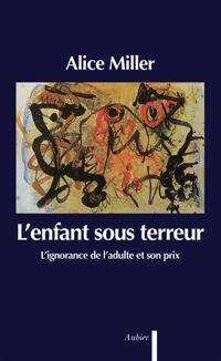 Alice Miller - L'enfant sous terreur 