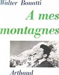 Walter Bonatti - A mes montagnes