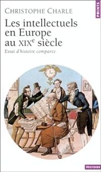 Christophe Charle - Les Intellectuels en Europe au XIXe siècle 