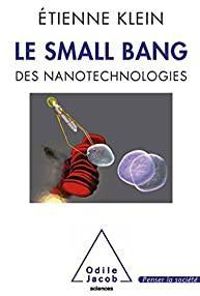 Tienne Klein - Le Small bang. Des nanotechnologies