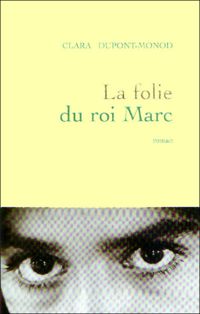 Clara Dupont-monod - La folie du roi Marc