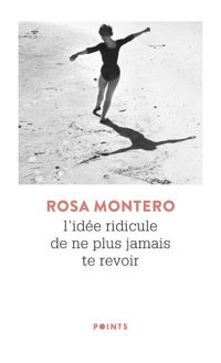 Rosa Montero - L'idée ridicule de ne plus jamais te revoir