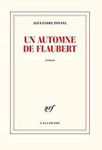 Alexandre Postel - Un automne de Flaubert