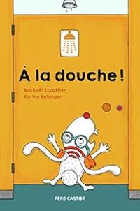 Couverture du livre A la douche ! - Michal Escoffier - Karine Belanger