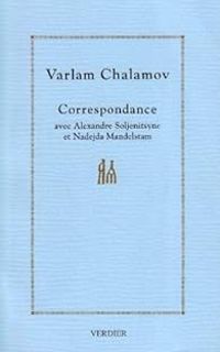 Varlam Chalamov - Nadejda Mandelstam - Correspondance avec Alexandre Soljenitsyne et Nadejda Mandelstam