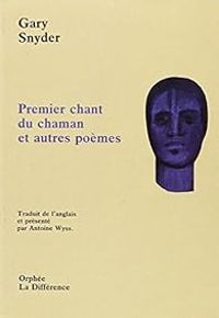 Gary Snyder - Antoine Wyss - Premier chant du chaman et autres poèmes