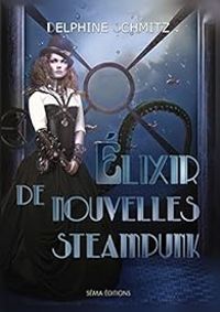 Delphine Schmitz - Élixir de nouvelles steampunk