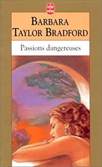 Barbara Taylor Bradford - Passions dangereuses