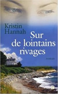 Kristin Hannah - Sur de lointains rivages