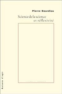 Pierre Bourdieu - Science de la science et réflexivité