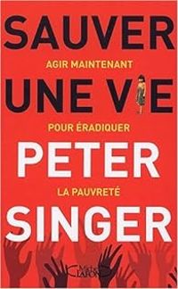 Peter Singer - Sauver une vie 