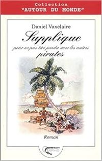 Daniel Vaxelaire - Supplique pour ne pas être pendu avec les autres pirates