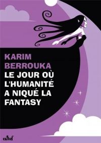 Couverture du livre Le jour où l'humanité a niqué la fantasy - Karim Berrouka