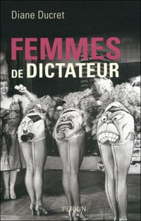 Diane Ducret - Femmes de dictateur