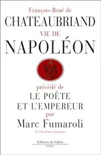 Couverture du livre Vie de Napoléon (précédé de) Le poète et l'Empereur - Francois Rene De Chateaubriand - Marc Fumaroli