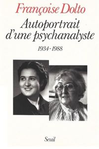 Francoise Dolto - Autoportrait d'une psychanalyste (1934-1988)