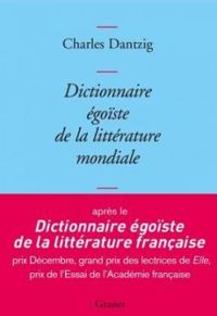 Charles Dantzig - Dictionnaire égoïste de la littérature mondiale