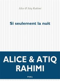 Atiq Rahimi - Alice Rahimi - Si seulement la nuit