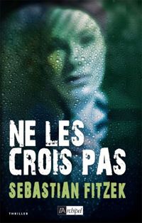 Sebastian Fitzek - Ne les crois pas