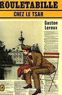 Gaston Leroux - Rouletabille chez le tsar