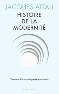 Jacques Attali - Histoire de la modernité