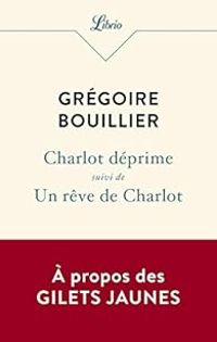 Couverture du livre Charlot déprime : Suivi d'Un rêve de Charlot - Gregoire Bouillier