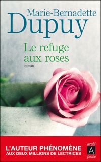 Marie-bernadette Dupuy - Le refuge aux roses