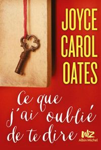 Couverture du livre Ce que j'ai oublié de te dire - Joyce Carol Oates