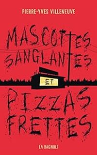 Pierre Yves Villeneuve - Mascottes sanglantes et pizzas frettes