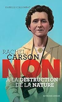 Isabelle Collombat - Rachel Carson : Non à la destruction de la nature