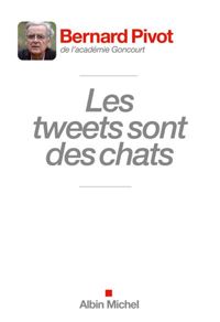 Bernard Pivot - Les Tweets sont des chats